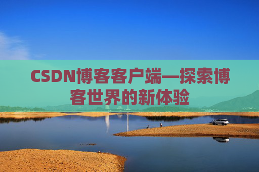 CSDN博客客户端—探索博客世界的新体验