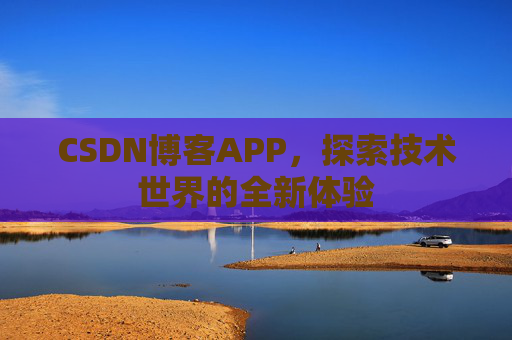 CSDN博客APP，探索技术世界的全新体验